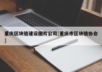 重庆区块链建设图片公司[重庆市区块链协会]