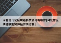 河北现代化区块链科技公司有哪些[河北省区块链赋能实体经济研讨会]