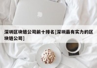 深圳区块链公司前十排名[深圳最有实力的区块链公司]