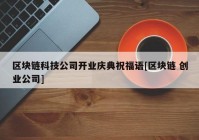 区块链科技公司开业庆典祝福语[区块链 创业公司]