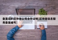 备案过的区块链公司合作证明[区块链信息服务备案编号]